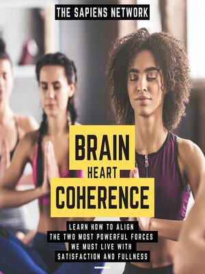 cover image of Brain Heart Coherence--Learn How to Align the Two Most Powerful Forces We Have to Live With Satisfaction and Fullness